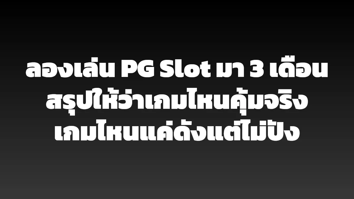 ลองเล่น PG Slot มา 3 เดือน สรุปให้ว่าเกมไหนคุ้มจริง เกมไหนแค่ดังแต่ไม่ปัง
